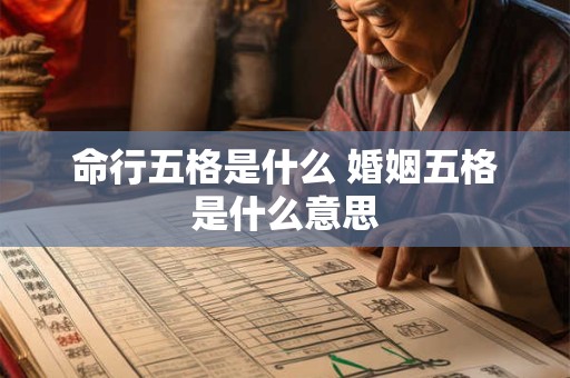 命行五格是什么 婚姻五格是什么意思