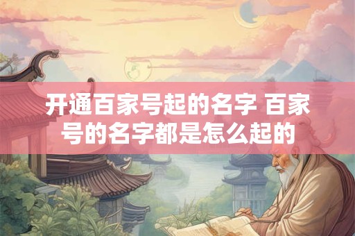 开通百家号起的名字 百家号的名字都是怎么起的