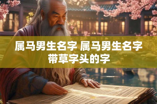 属马男生名字 属马男生名字带草字头的字