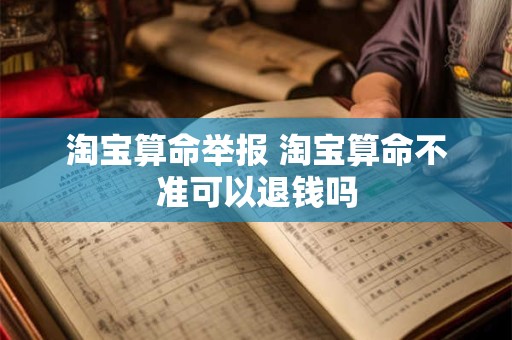 淘宝算命举报 淘宝算命不准可以退钱吗