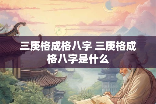 三庚格成格八字 三庚格成格八字是什么