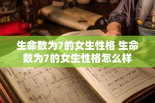 生命数为7的女生性格 生命数为7的女生性格怎么样