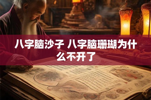 八字脑沙子 八字脑珊瑚为什么不开了