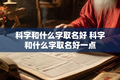 科字和什么字取名好 科字和什么字取名好一点