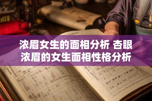 浓眉女生的面相分析 杏眼浓眉的女生面相性格分析