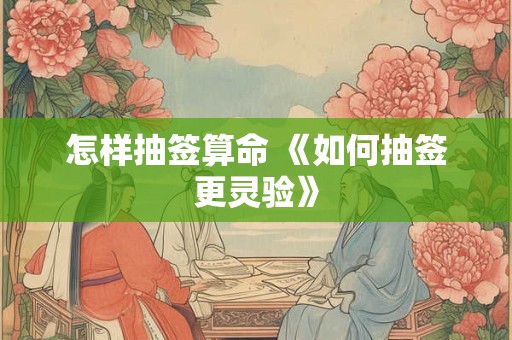 怎样抽签算命 《如何抽签更灵验》