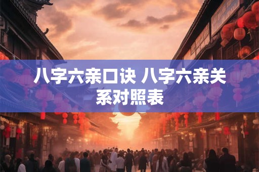 八字六亲口诀 八字六亲关系对照表