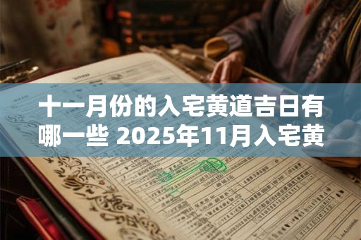 十一月份的入宅黄道吉日有哪一些 2025年11月入宅黄道吉日一览表