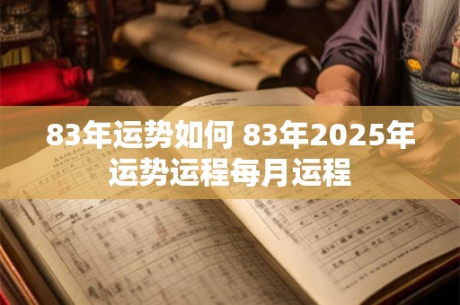 83年运势如何 83年2025年运势运程每月运程