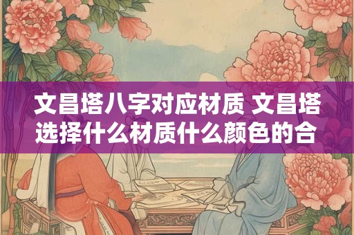文昌塔八字对应材质 文昌塔选择什么材质什么颜色的合适