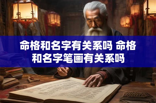 命格和名字有关系吗 命格和名字笔画有关系吗