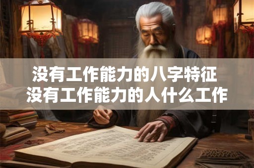 没有工作能力的八字特征 没有工作能力的人什么工作最适合