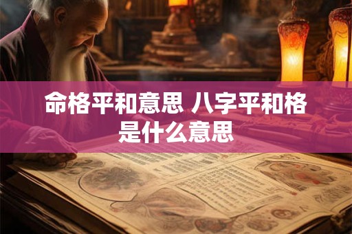 命格平和意思 八字平和格是什么意思
