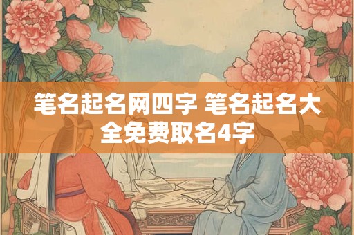 笔名起名网四字 笔名起名大全免费取名4字