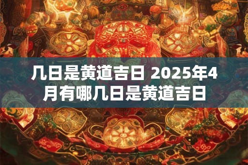 几日是黄道吉日 2026年4月有哪几日是黄道吉日