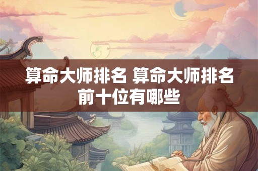 算命大师排名 算命大师排名前十位有哪些