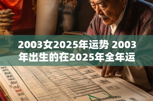 2003女2025年运势 2003年出生的在2025年全年运势女