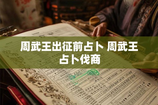 周武王出征前占卜 周武王占卜伐商