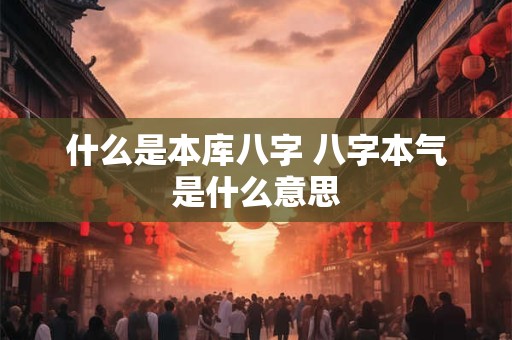 什么是本库八字 八字本气是什么意思