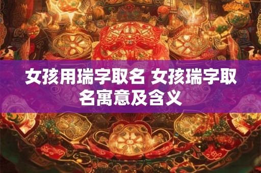 女孩用瑞字取名 女孩瑞字取名寓意及含义