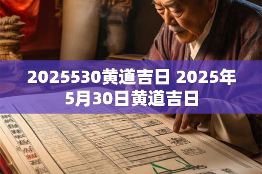 2025530黄道吉日 2025年5月30日黄道吉日