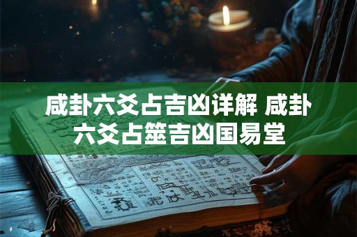 咸卦六爻占吉凶详解 咸卦六爻占筮吉凶国易堂