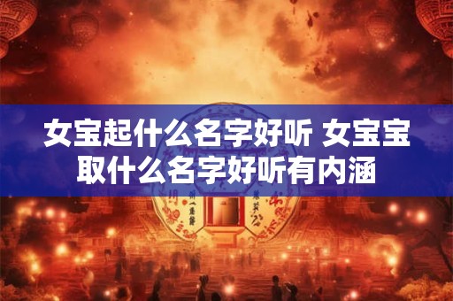 女宝起什么名字好听 女宝宝取什么名字好听有内涵
