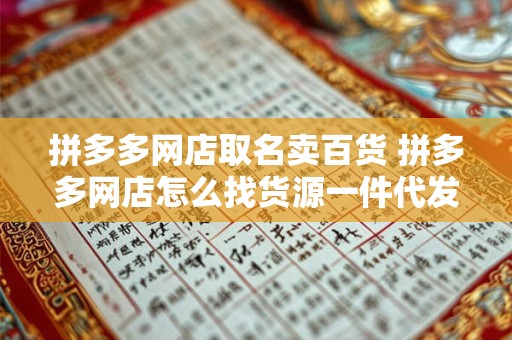 拼多多网店取名卖百货 拼多多网店怎么找货源一件代发