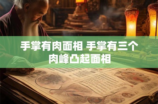 手掌有肉面相 手掌有三个肉峰凸起面相
