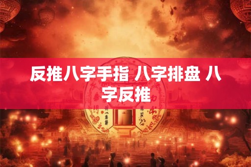 反推八字手指 八字排盘 八字反推
