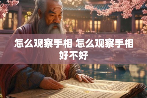 怎么观察手相 怎么观察手相好不好