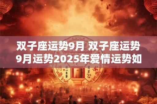 双子座运势9月 双子座运势9月运势2026年爱情运势如何