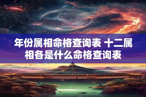 年份属相命格查询表 十二属相各是什么命格查询表