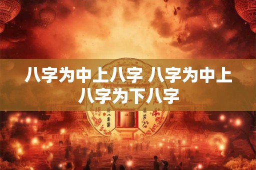 八字为中上八字 八字为中上八字为下八字