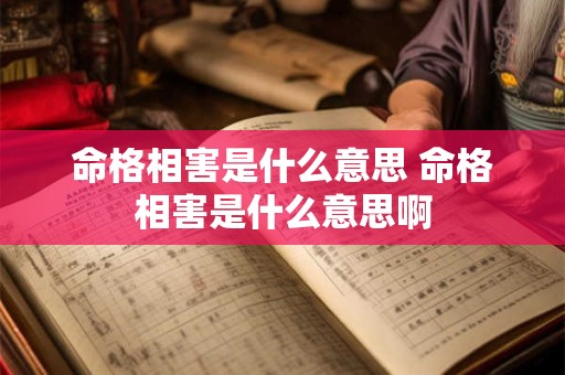 命格相害是什么意思 命格相害是什么意思啊