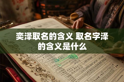 奕泽取名的含义 取名字泽的含义是什么