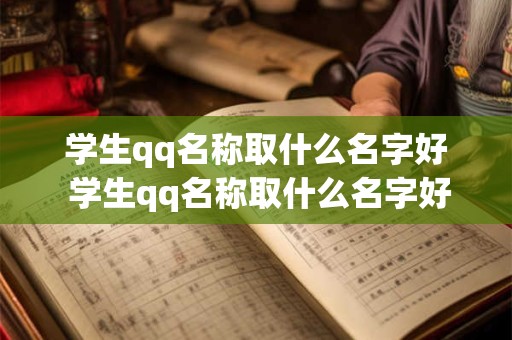 学生qq名称取什么名字好 学生qq名称取什么名字好听女生