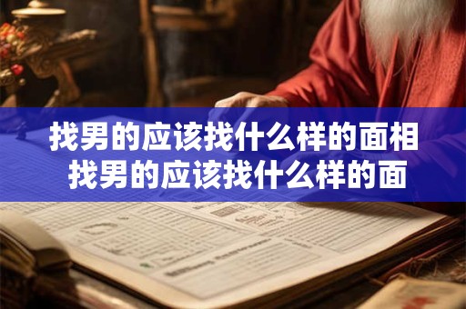 找男的应该找什么样的面相 找男的应该找什么样的面相女生