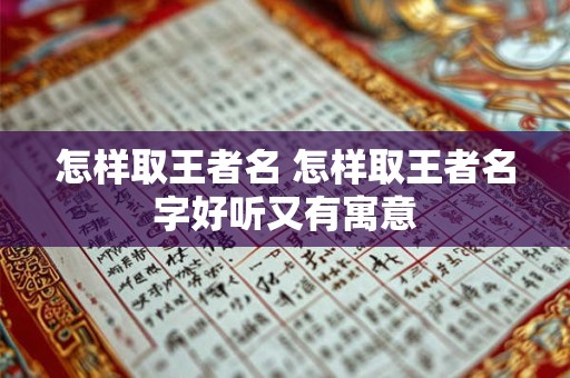 怎样取王者名 怎样取王者名字好听又有寓意