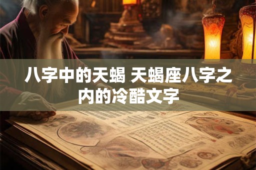 八字中的天蝎 天蝎座八字之内的冷酷文字