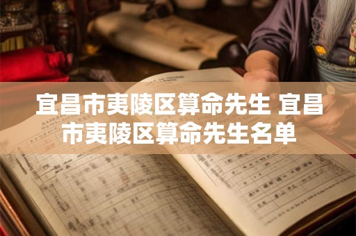 宜昌市夷陵区算命先生 宜昌市夷陵区算命先生名单