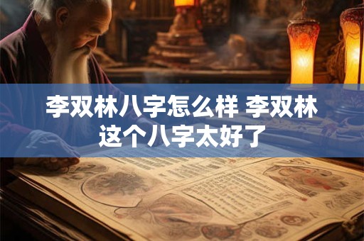 李双林八字怎么样 李双林这个八字太好了