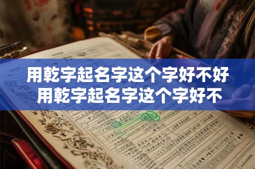 用乾字起名字这个字好不好 用乾字起名字这个字好不好听