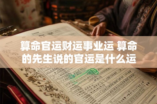 算命官运财运事业运 算命的先生说的官运是什么运