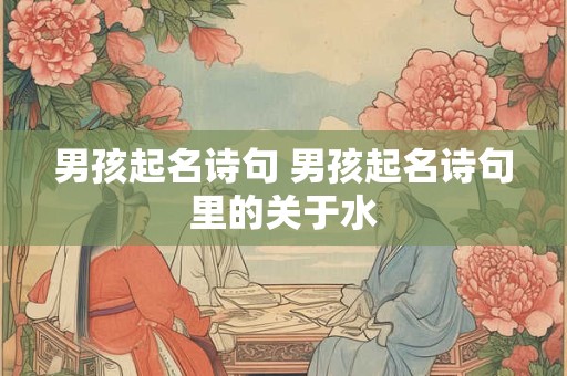 男孩起名诗句 男孩起名诗句里的关于水