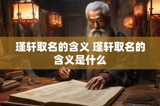 瑾轩取名的含义 瑾轩取名的含义是什么