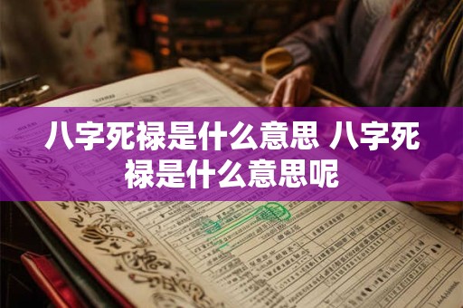 八字死禄是什么意思 八字死禄是什么意思呢
