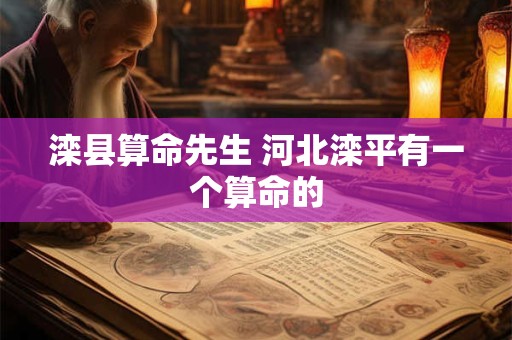 滦县算命先生 河北滦平有一个算命的