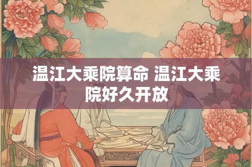 温江大乘院算命 温江大乘院好久开放