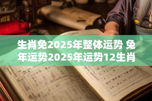 生肖免2025年整体运势 兔年运势2025年运势12生肖运势